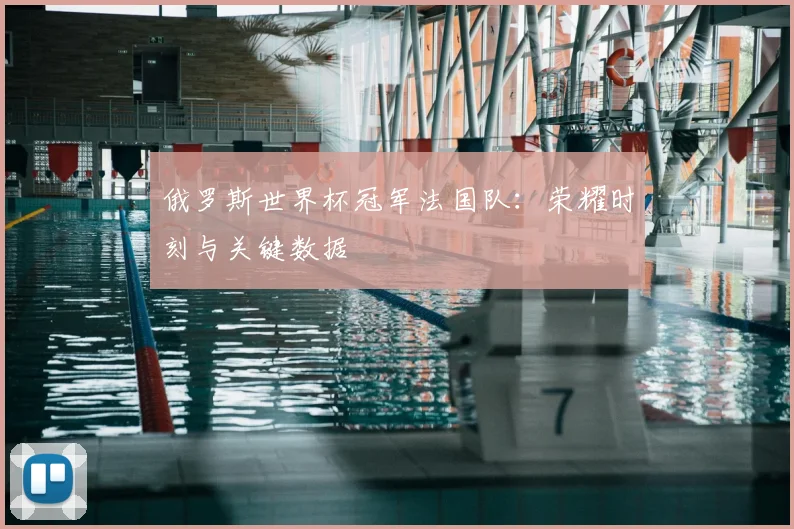 俄罗斯世界杯冠军法国队：荣耀时刻与关键数据