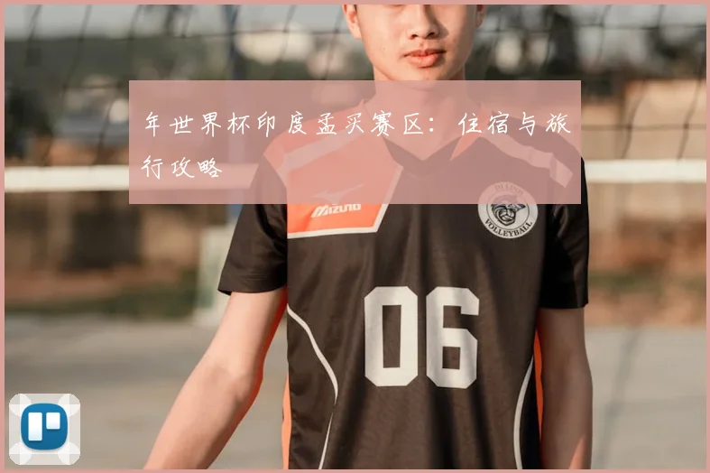 年世界杯印度孟买赛区：住宿与旅行攻略