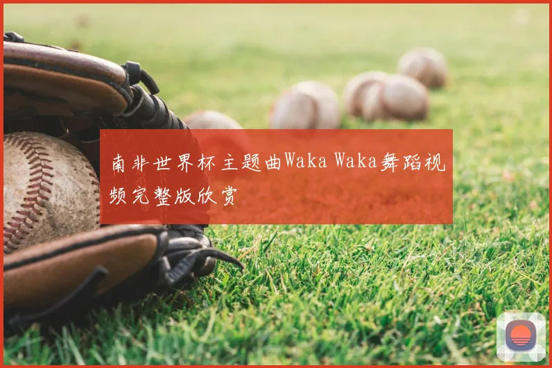 南非世界杯主题曲Waka Waka舞蹈视频完整版欣赏